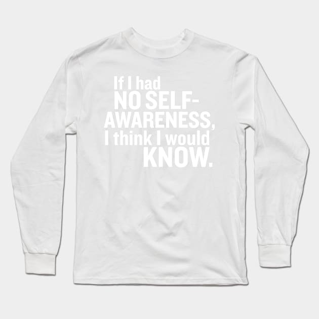 If I had no self-awareness... Long Sleeve T-Shirt by Chriscut